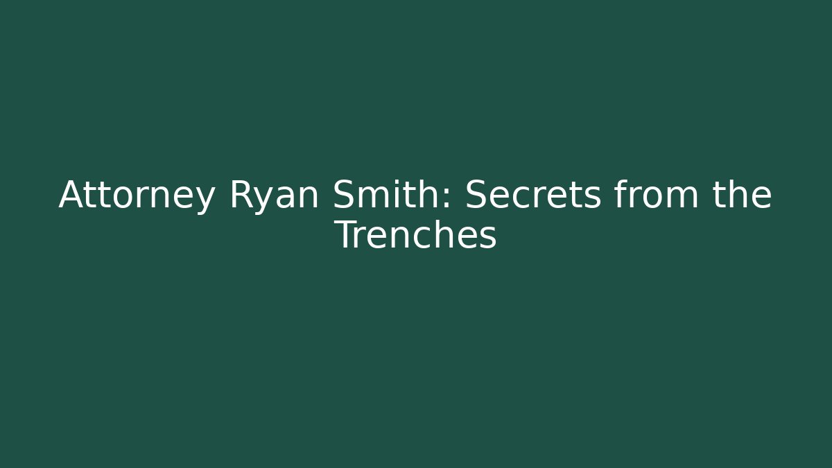Attorney Ryan Smith: Secrets from the Trenches - WealthxGroup