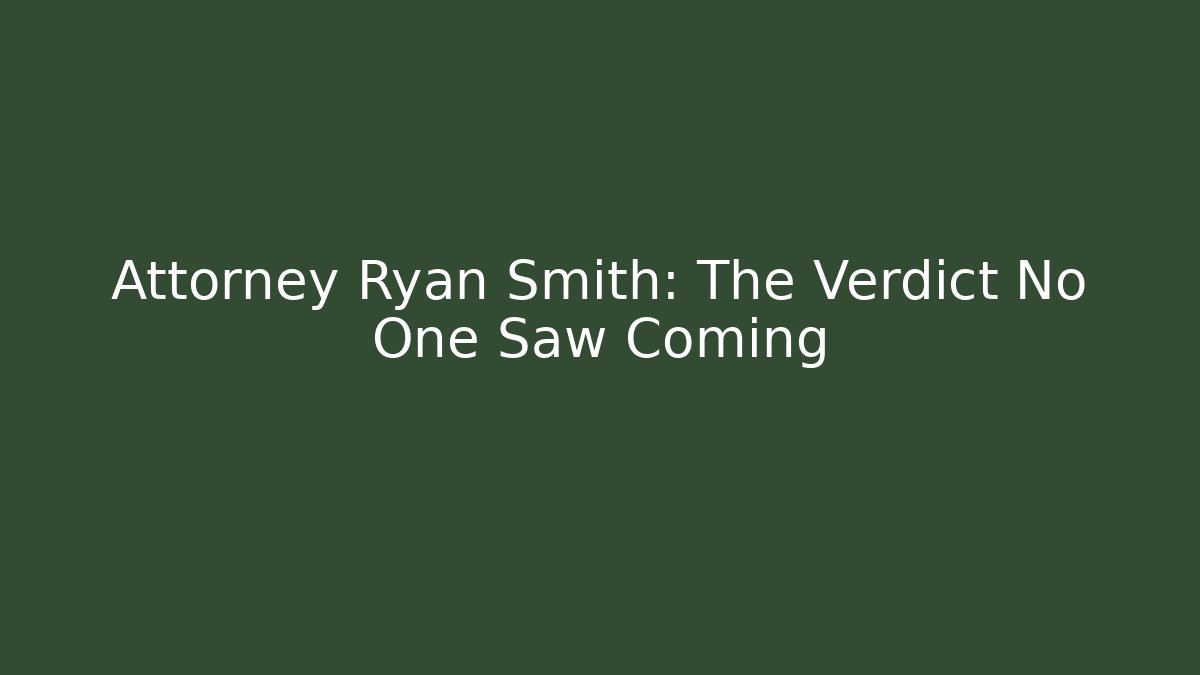 Attorney Ryan Smith: The Verdict No One Saw Coming - WealthxGroup