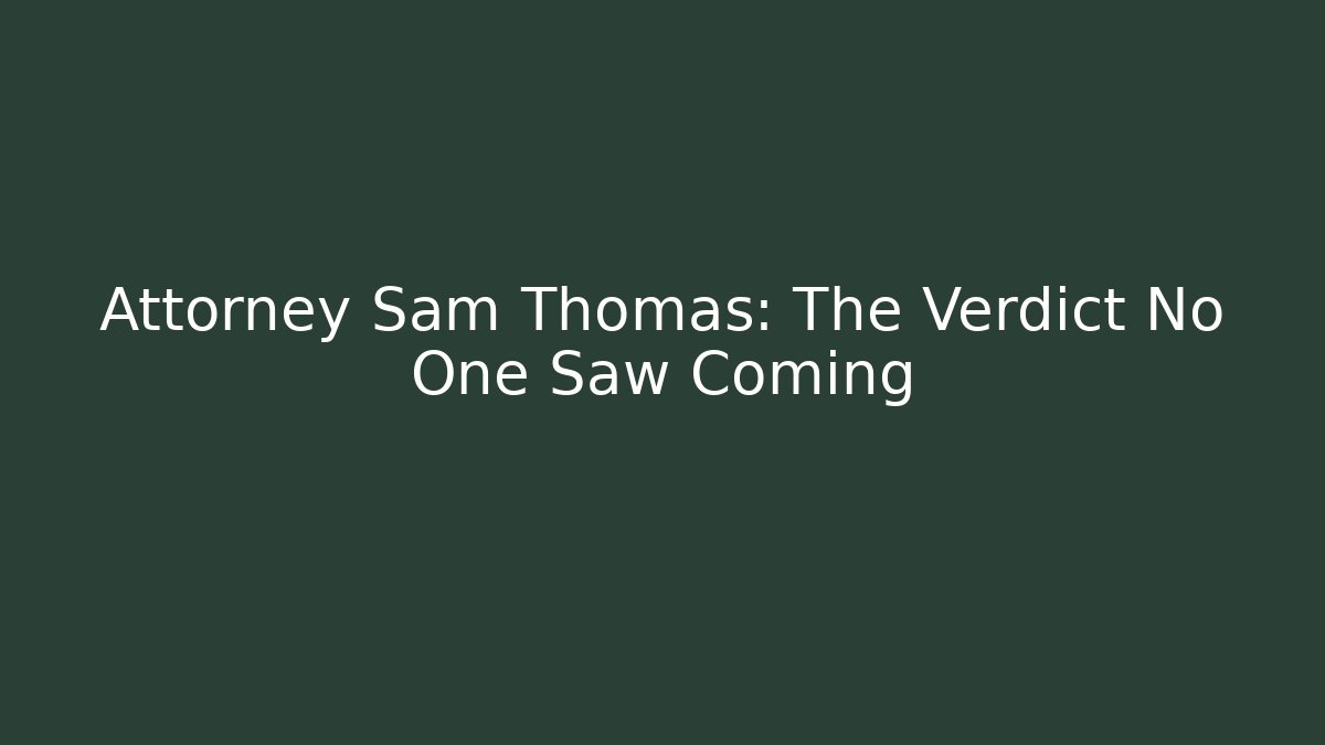 Attorney Sam Thomas: The Verdict No One Saw Coming