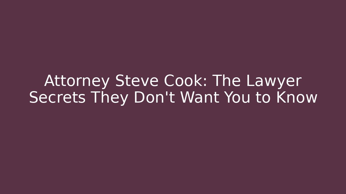 Attorney Steve Cook: The Lawyer Secrets They Don't Want You to Know