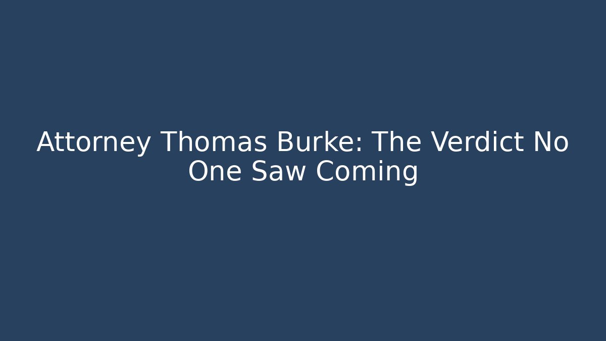 Attorney Thomas Burke: The Verdict No One Saw Coming