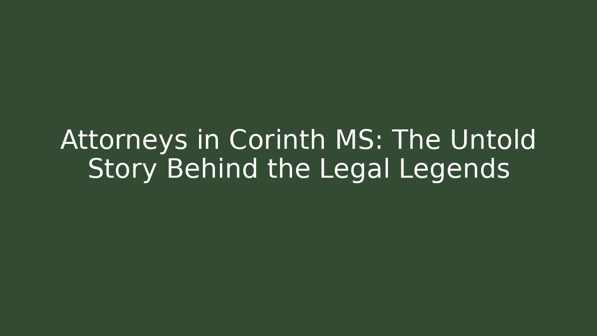 Attorneys in Corinth MS: The Untold Story Behind the Legal Legends