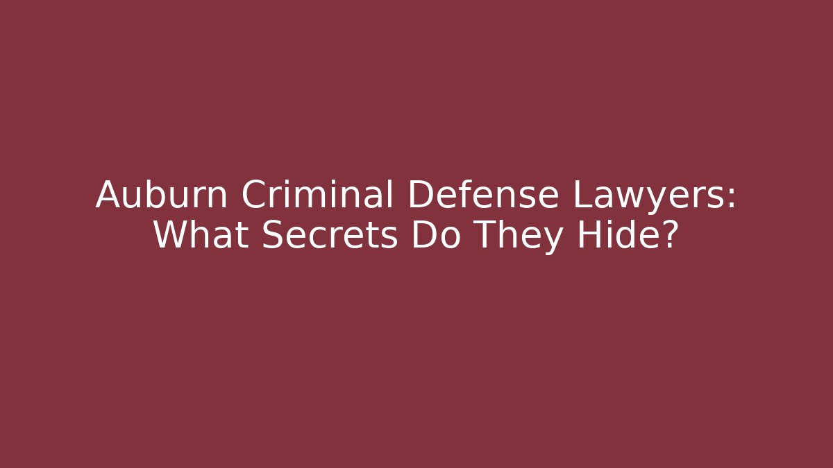 Auburn Criminal Defense Lawyers: What Secrets Do They Hide?