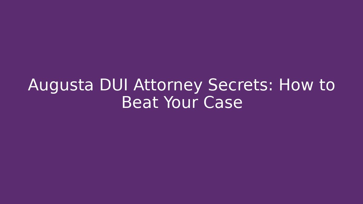 Augusta DUI Attorney Secrets: How to Beat Your Case - WealthxGroup