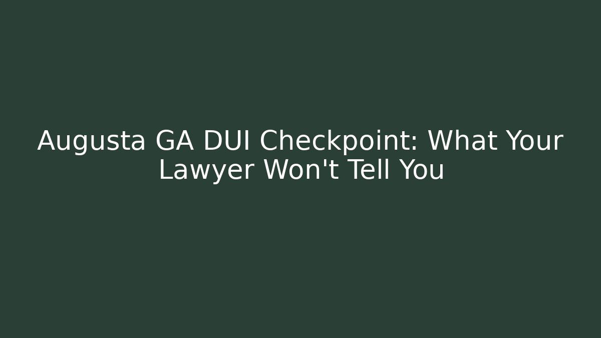 Augusta GA DUI Checkpoint: What Your Lawyer Won’t Tell You