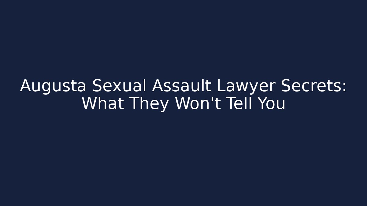 Augusta Sexual Assault Lawyer Secrets: What They Won't Tell You