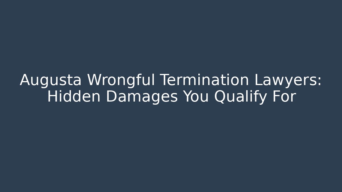 Augusta Wrongful Termination Lawyers: Hidden Damages You Qualify For - WealthxGroup