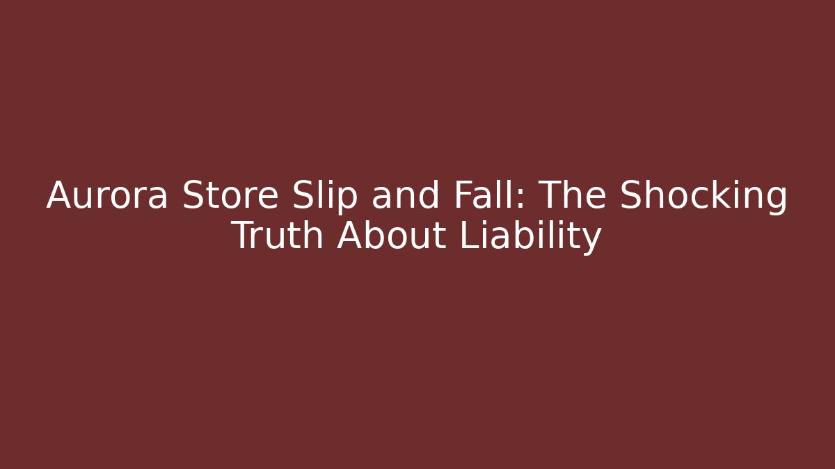 Aurora Store Slip and Fall: The Shocking Truth About Liability