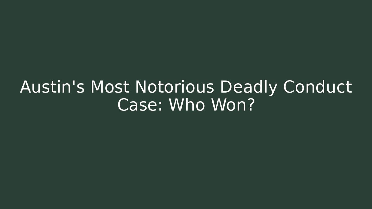Austin's Most Notorious Deadly Conduct Case: Who Won?
