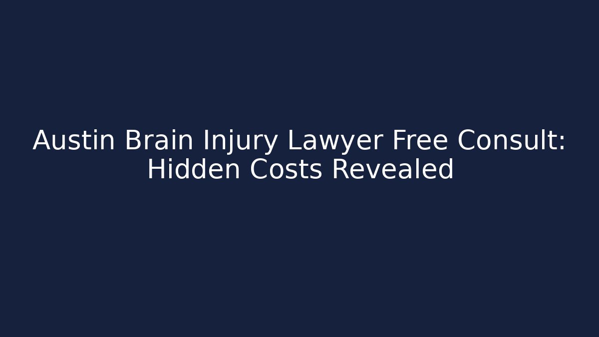 Austin Brain Injury Lawyer Free Consult: Hidden Costs Revealed