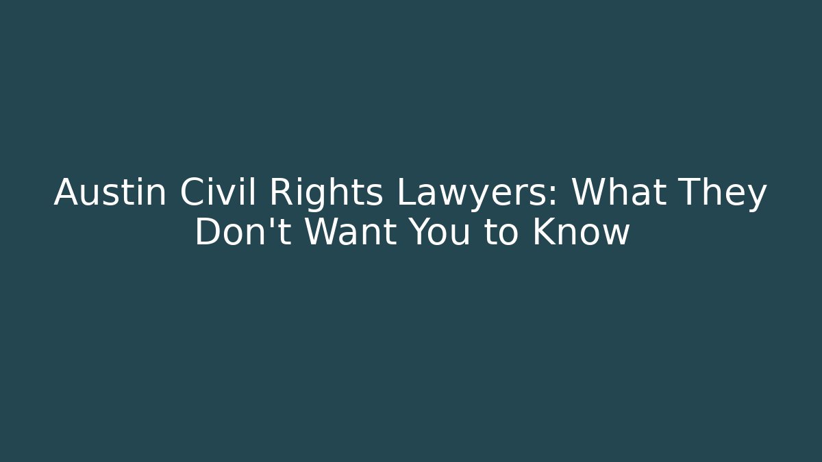 Austin Civil Rights Lawyers: What They Don’t Want You to Know