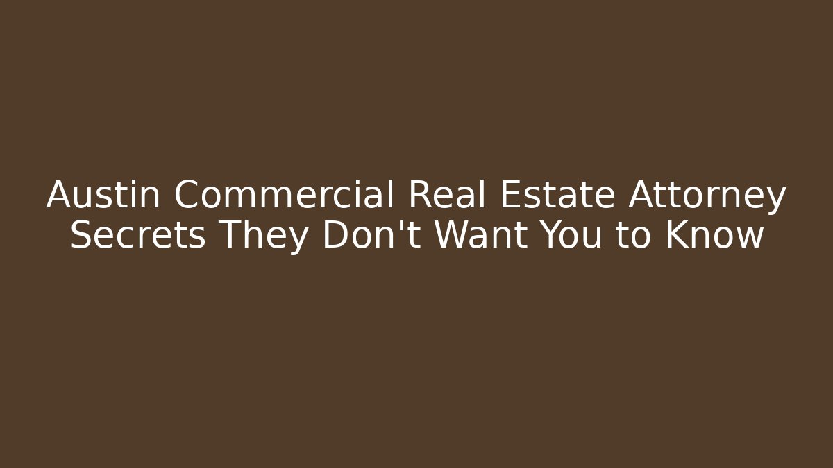 Austin Commercial Real Estate Attorney Secrets They Don’t Want You to Know