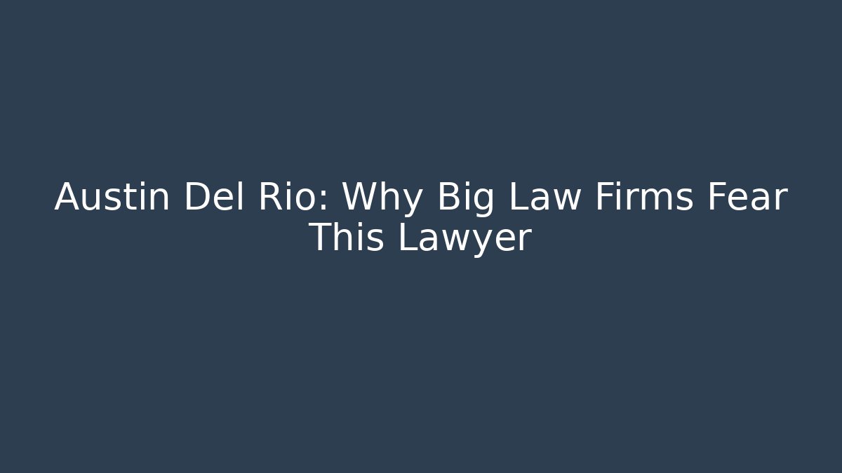 Austin Del Rio: Why Big Law Firms Fear This Lawyer - WealthxGroup