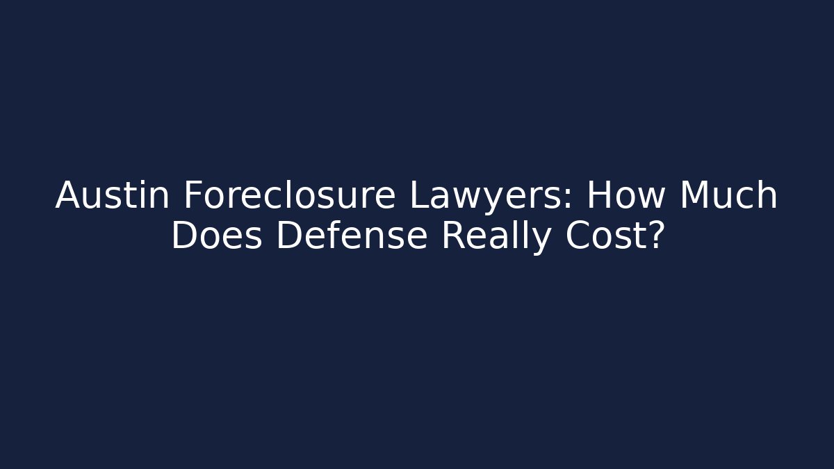 Austin Foreclosure Lawyers: How Much Does Defense Really Cost?