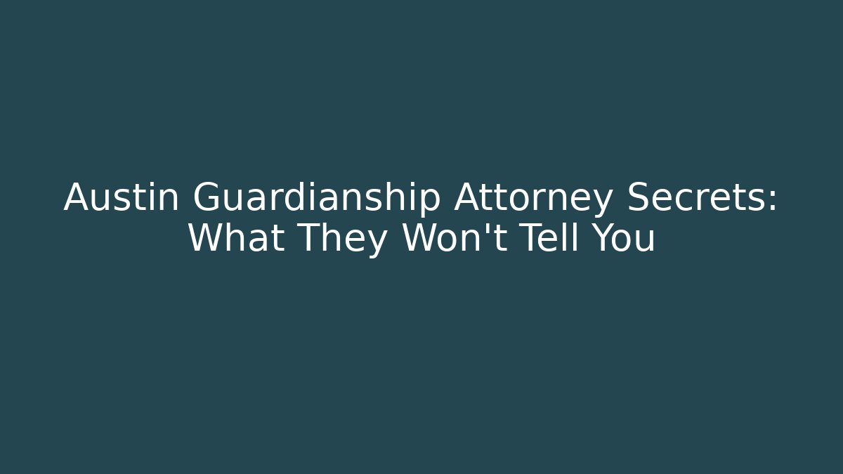 Austin Guardianship Attorney Secrets: What They Won't Tell You