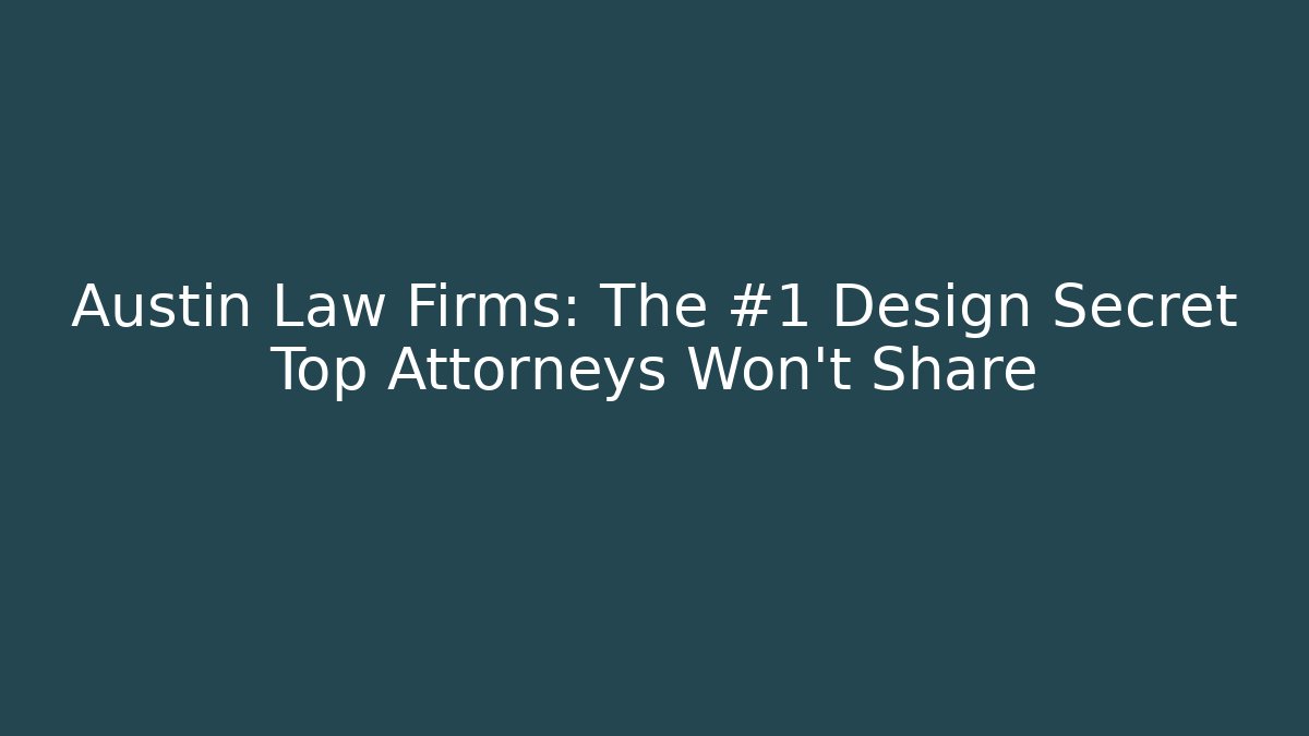 Austin Law Firms: The #1 Design Secret Top Attorneys Won’t Share