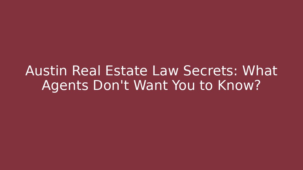 Austin Real Estate Law Secrets: What Agents Don't Want You to Know?