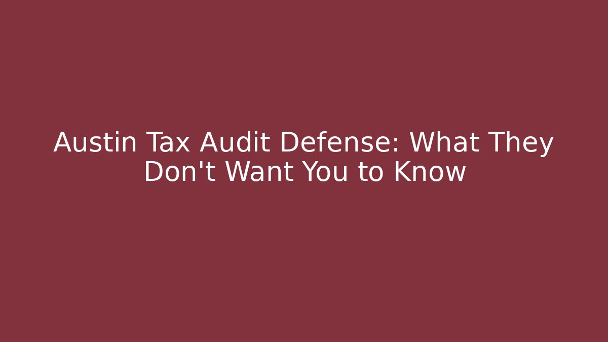 Austin Tax Audit Defense: What They Don't Want You to Know