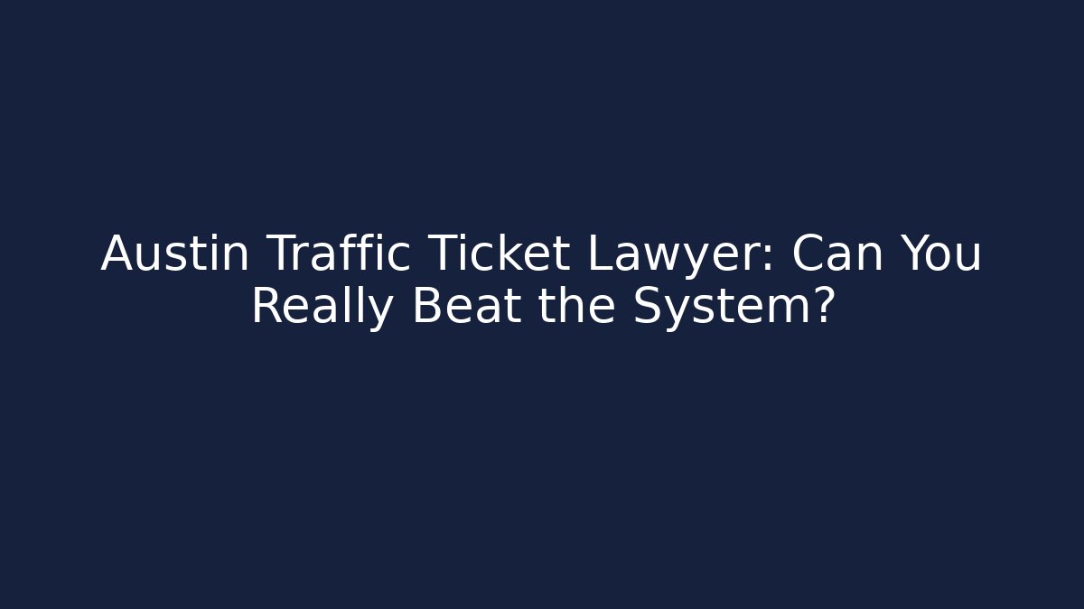 Austin Traffic Ticket Lawyer: Can You Really Beat the System? - WealthxGroup