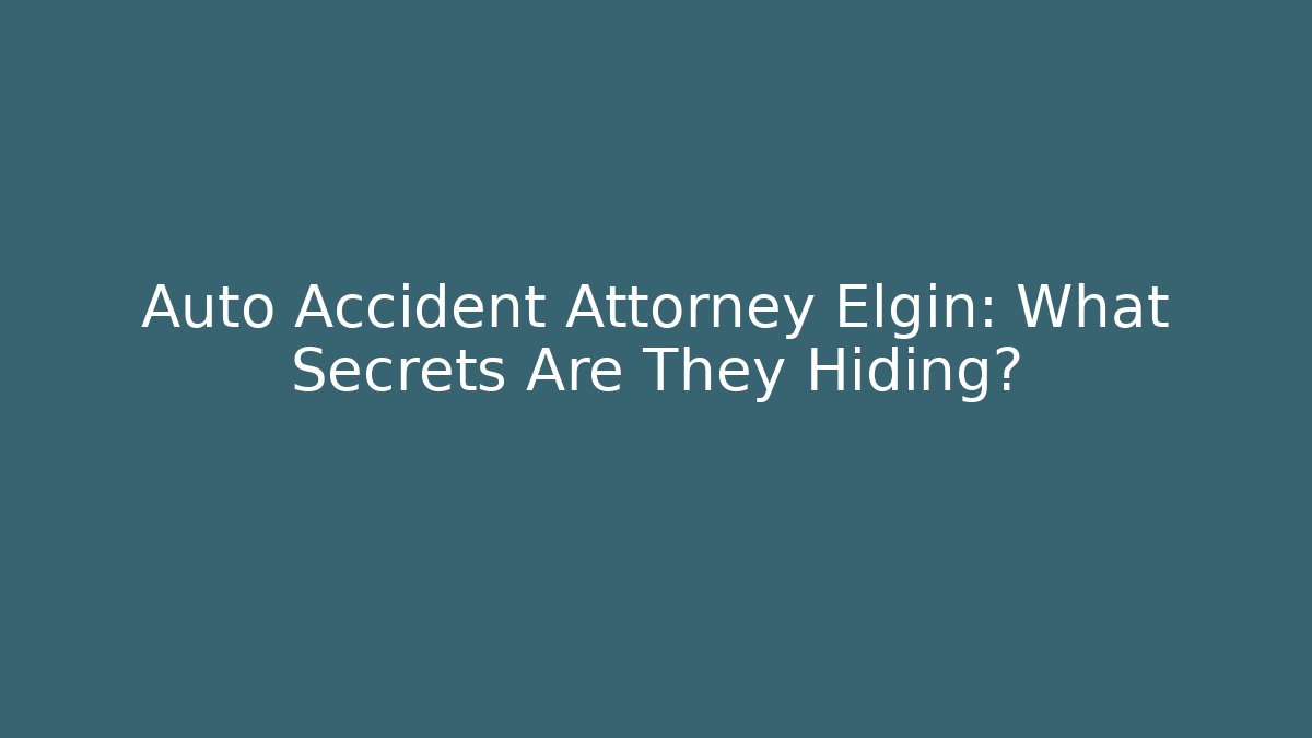 Auto Accident Attorney Elgin: What Secrets Are They Hiding? - WealthxGroup