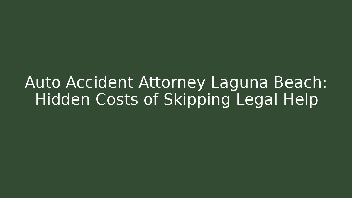 Auto Accident Attorney Laguna Beach: Hidden Costs of Skipping Legal Help