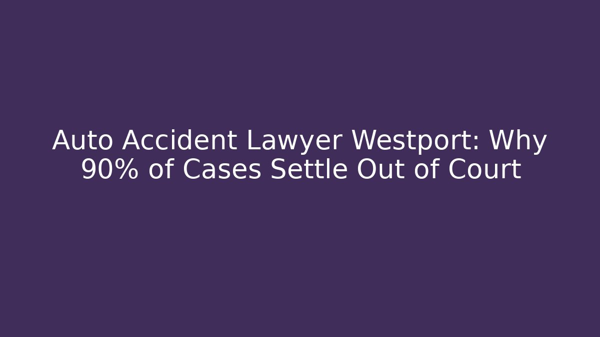 Auto Accident Lawyer Westport: Why 90% of Cases Settle Out of Court