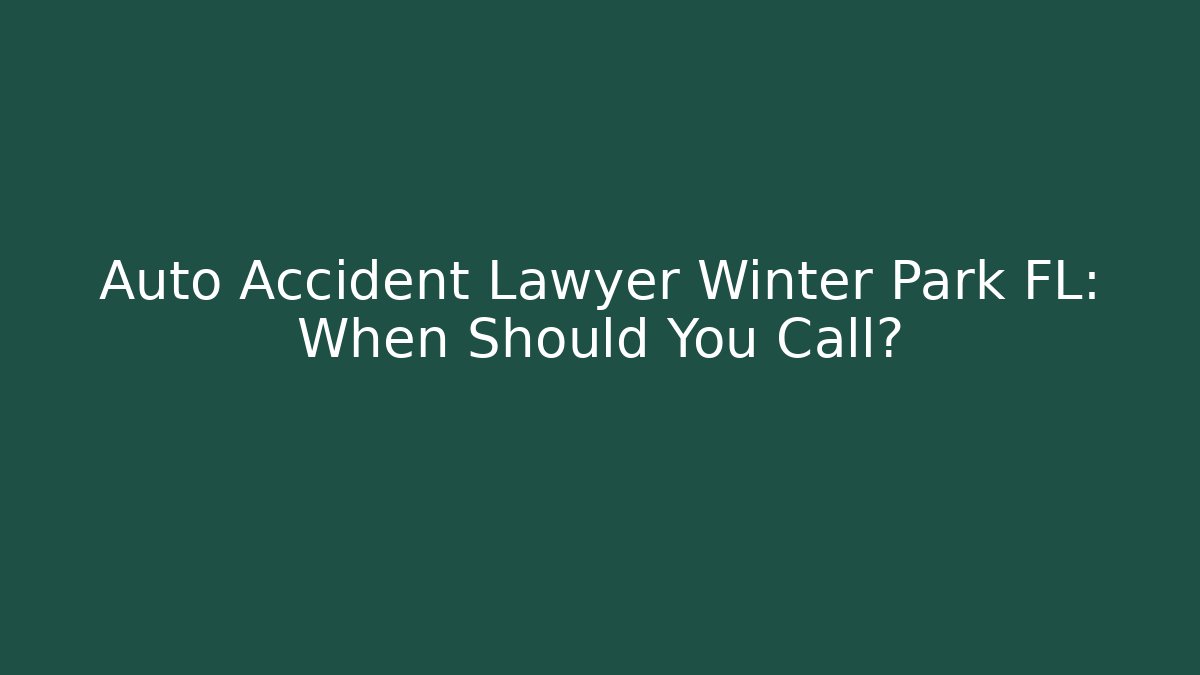 Auto Accident Lawyer Winter Park FL: When Should You Call?