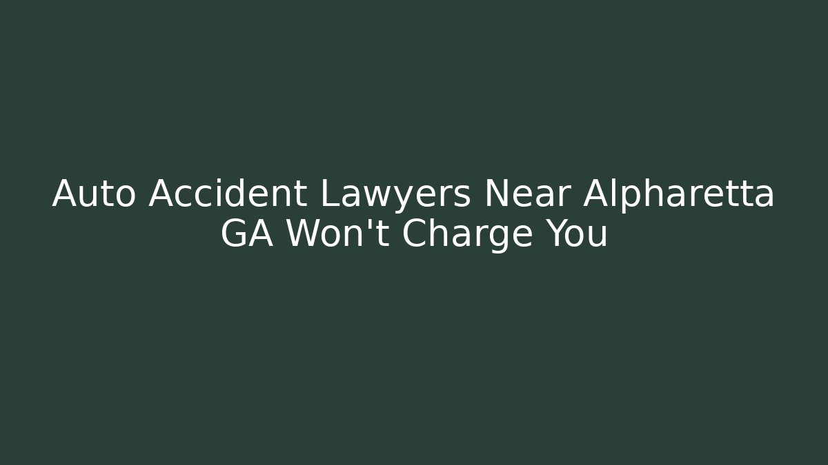 Auto Accident Lawyers Near Alpharetta GA Won't Charge You