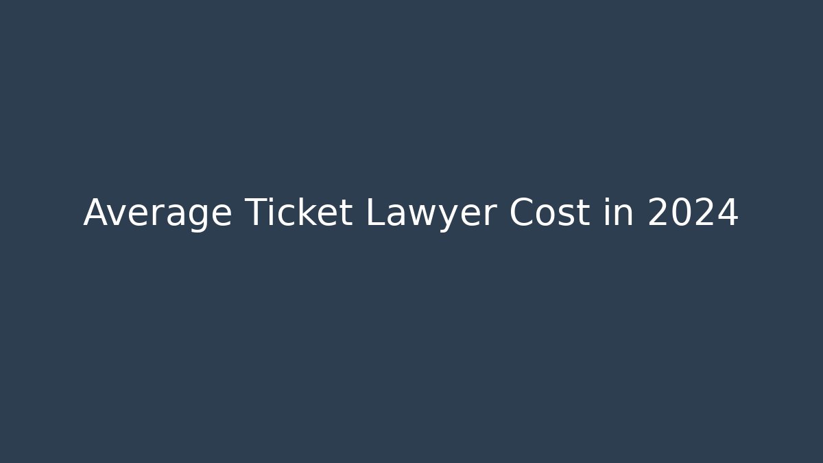 Average Ticket Lawyer Cost in 2024 - WealthxGroup