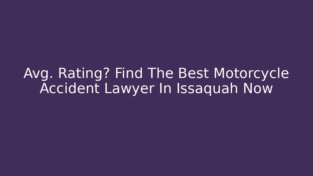 Avg. Rating? Find The Best Motorcycle Accident Lawyer In Issaquah Now - WealthxGroup