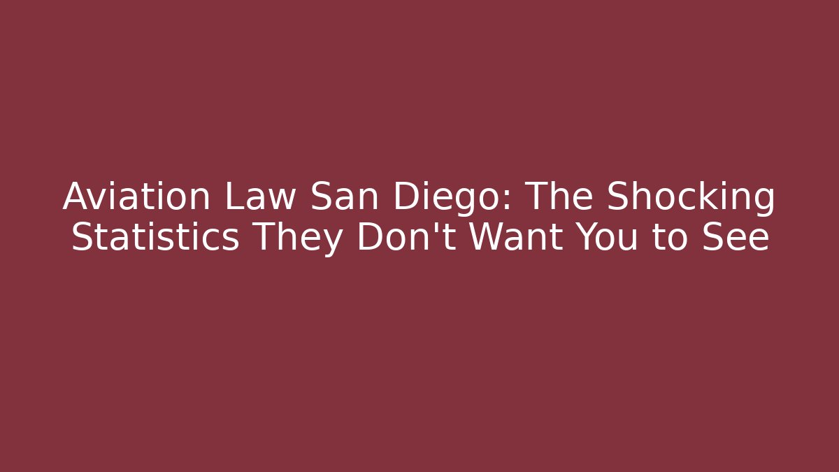 Aviation Law San Diego: The Shocking Statistics They Don't Want You to See