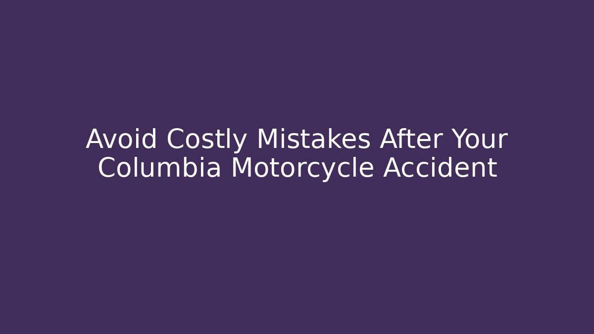 Avoid Costly Mistakes After Your Columbia Motorcycle Accident