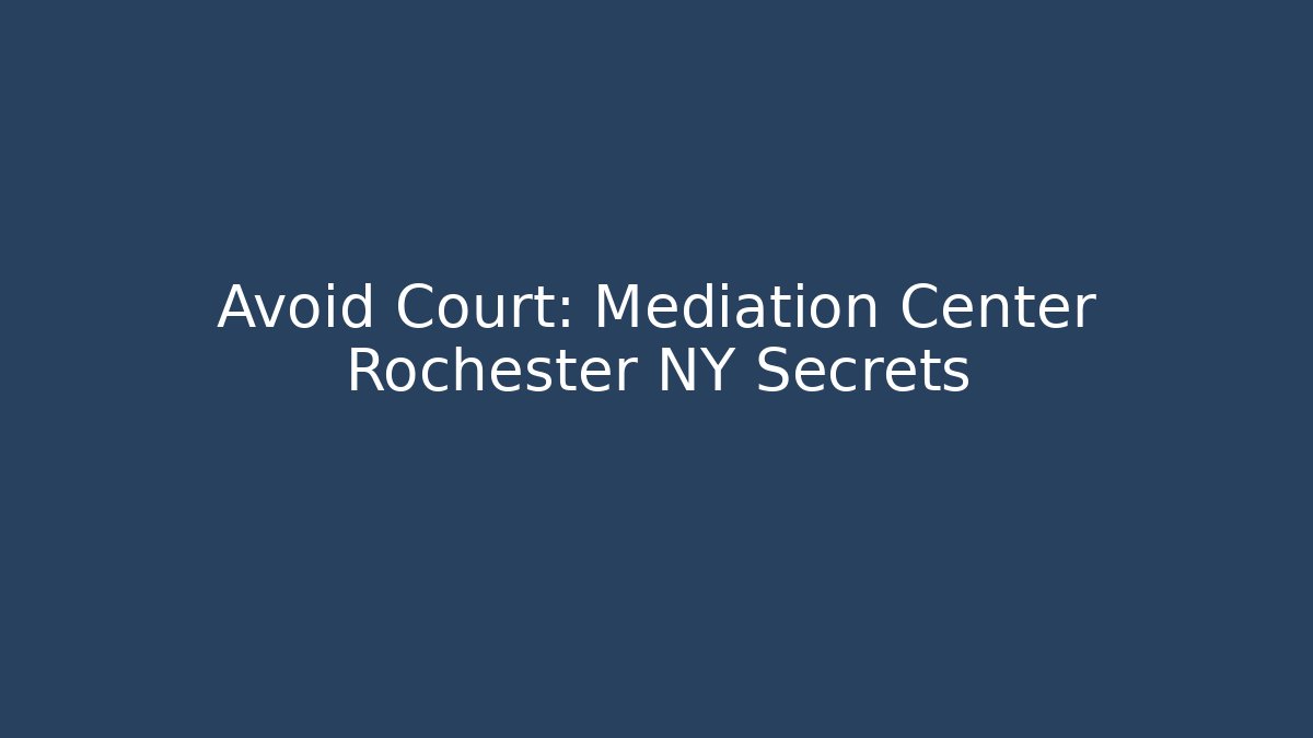 Avoid Court: Mediation Center Rochester NY Secrets