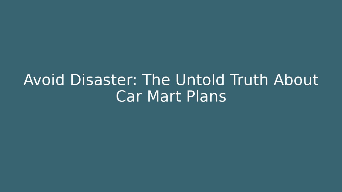 Avoid Disaster: The Untold Truth About Car Mart Plans