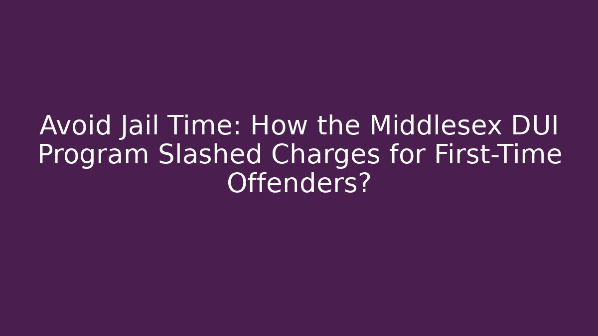 Avoid Jail Time: How the Middlesex DUI Program Slashed Charges for First-Time Offenders?