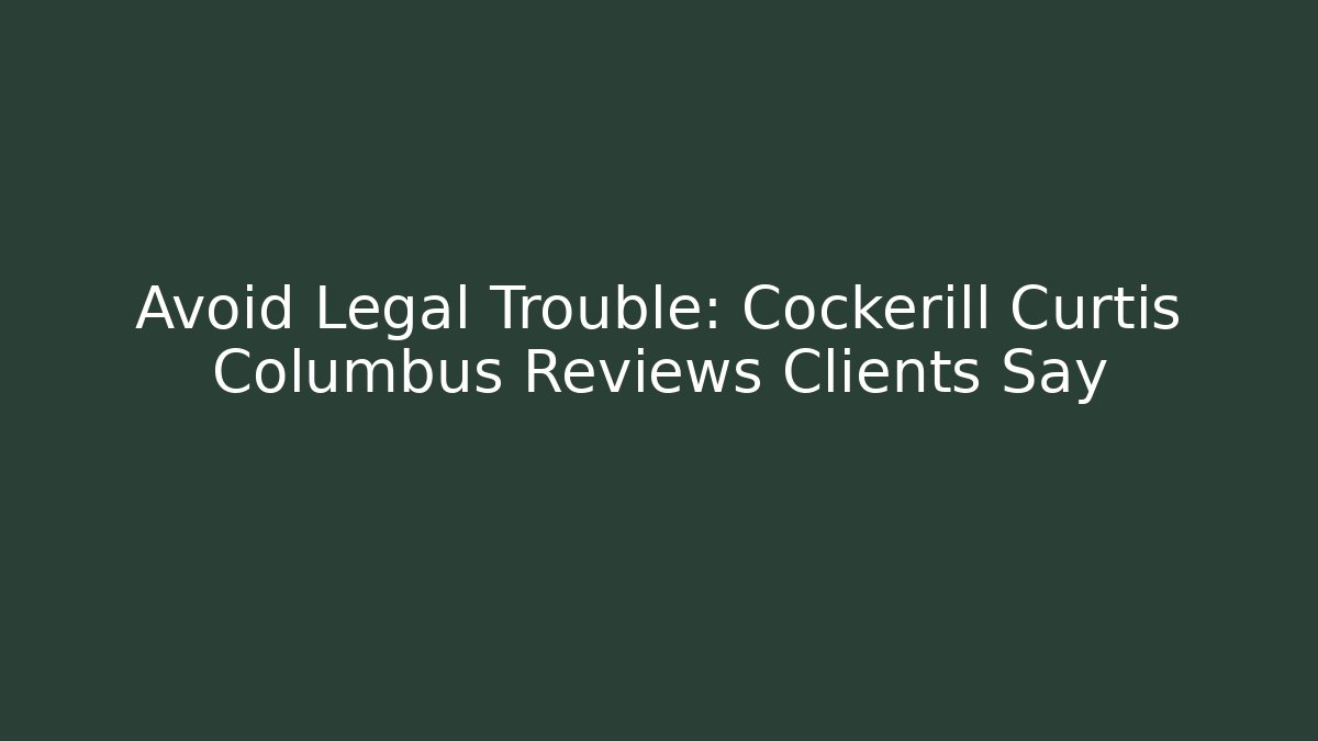Avoid Legal Trouble: Cockerill Curtis Columbus Reviews Clients Say - WealthxGroup
