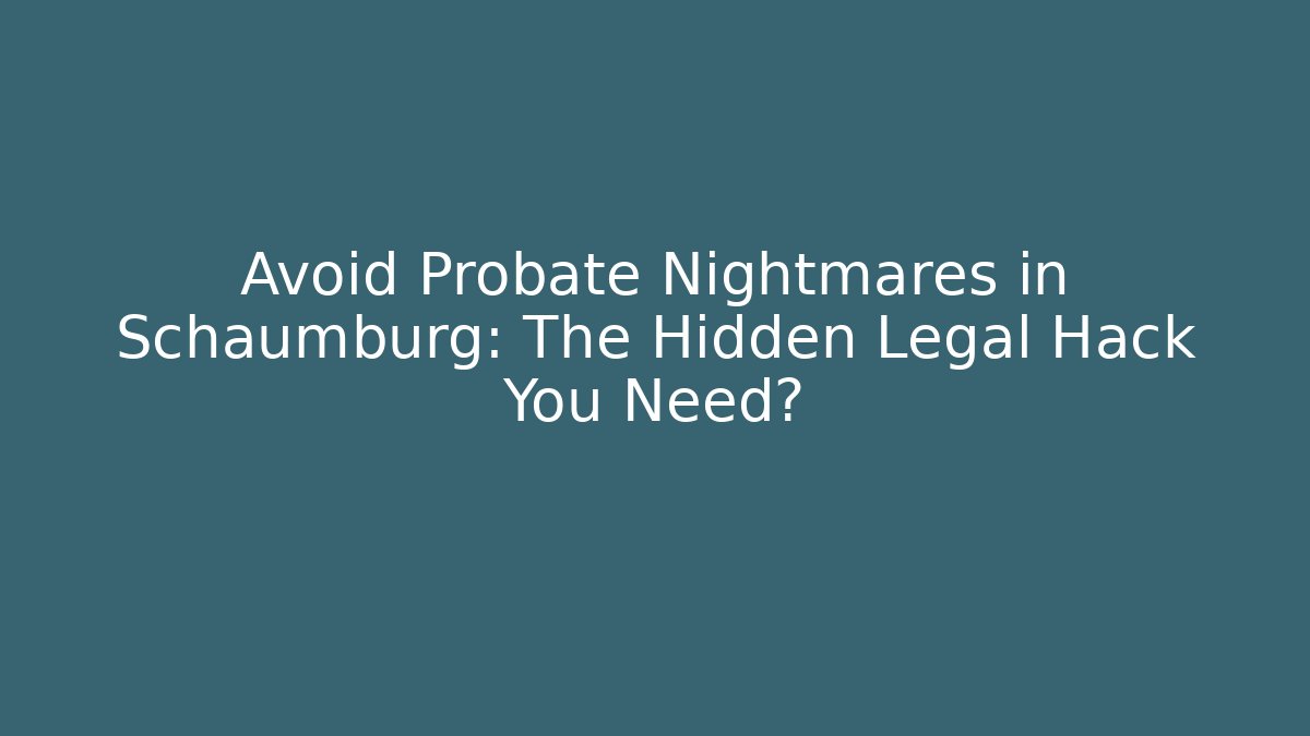 Avoid Probate Nightmares in Schaumburg: The Hidden Legal Hack You Need?