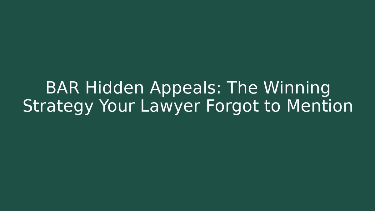 BAR Hidden Appeals: The Winning Strategy Your Lawyer Forgot to Mention