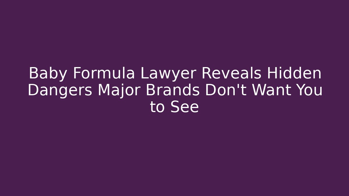 Baby Formula Lawyer Reveals Hidden Dangers Major Brands Don't Want You to See