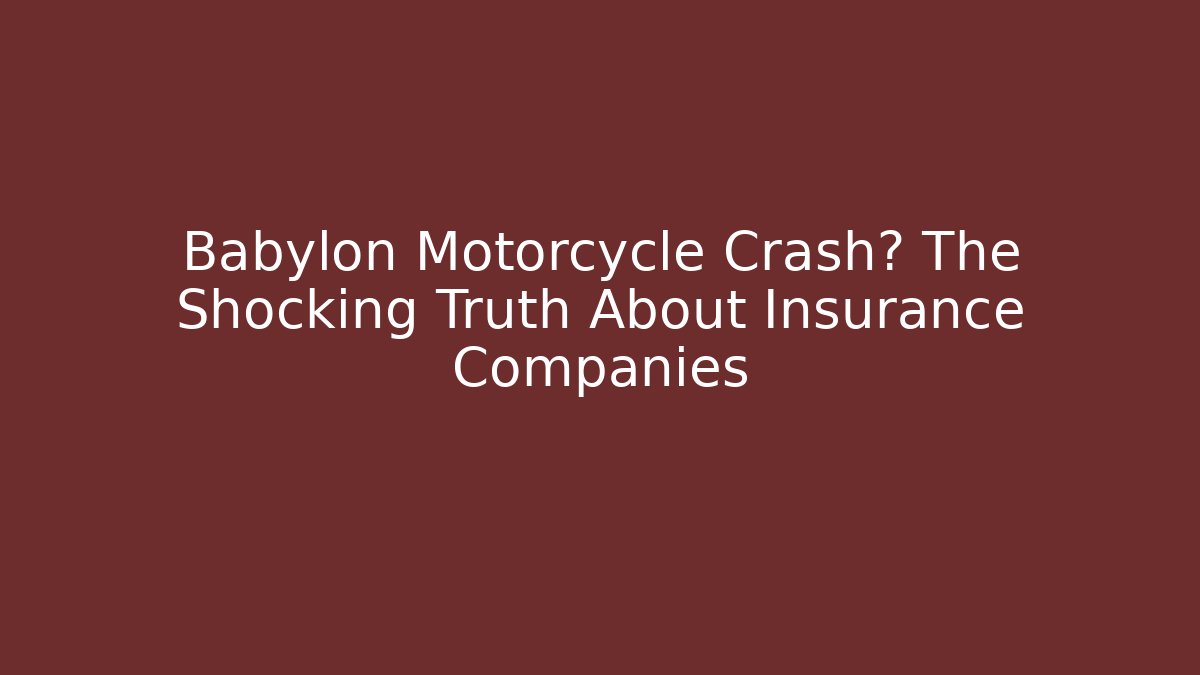 Babylon Motorcycle Crash? The Shocking Truth About Insurance Companies