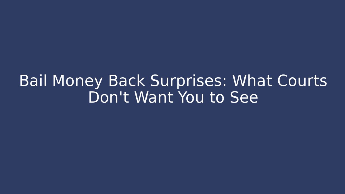 Bail Money Back Surprises: What Courts Don’t Want You to See
