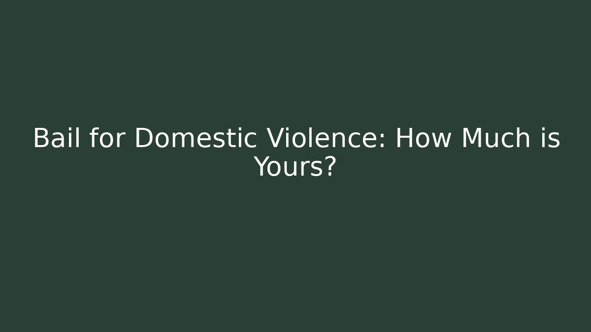 Bail for Domestic Violence: How Much is Yours?