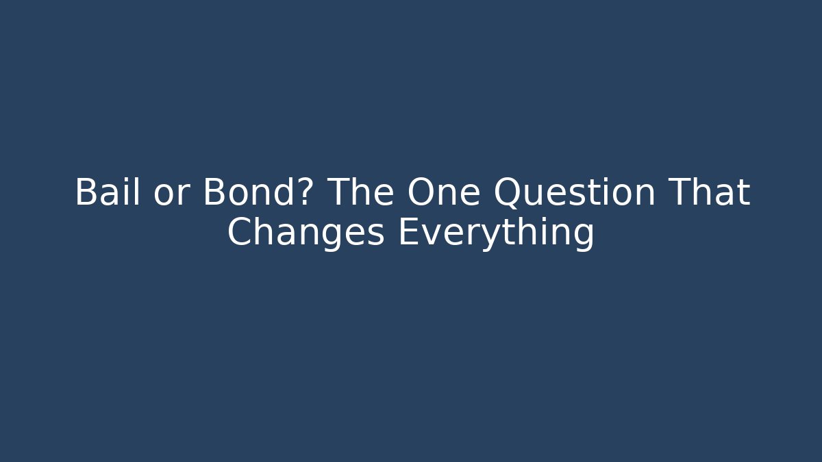 Bail or Bond? The One Question That Changes Everything