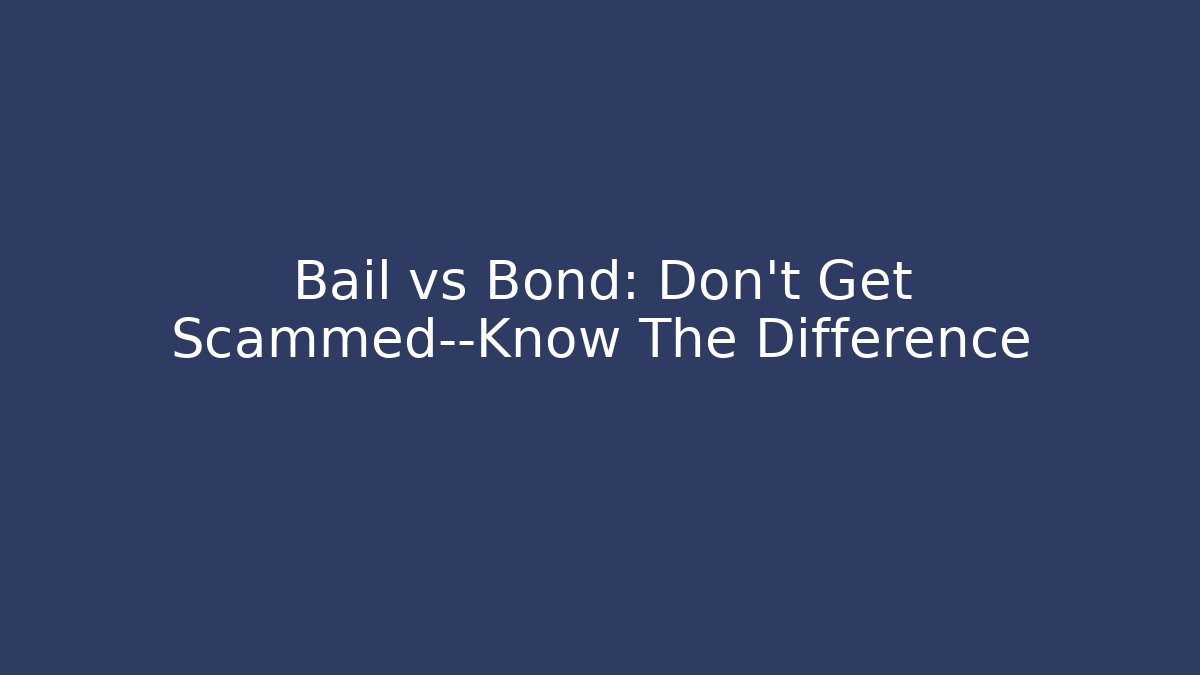 Bail vs Bond: Don’t Get Scammed—Know The Difference