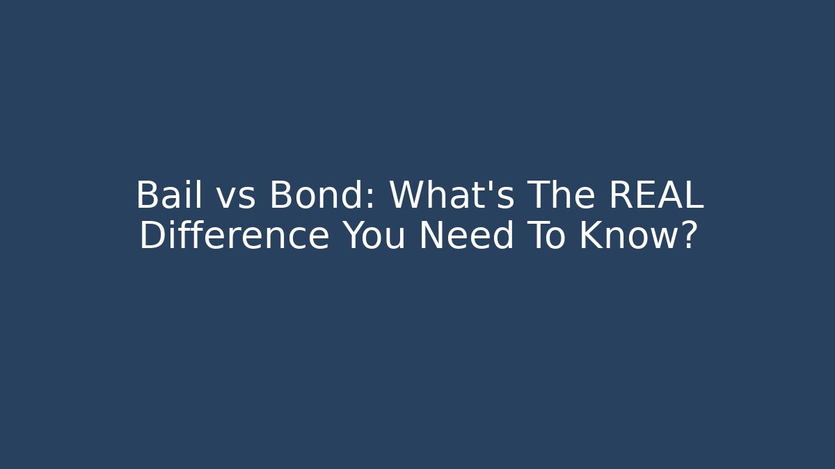 Bail vs Bond: What’s The REAL Difference You Need To Know?