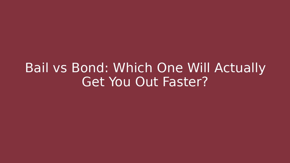 Bail vs Bond: Which One Will Actually Get You Out Faster?