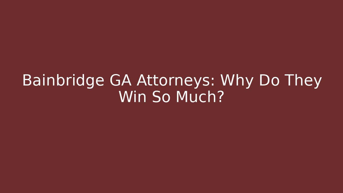 Bainbridge GA Attorneys: Why Do They Win So Much? - WealthxGroup