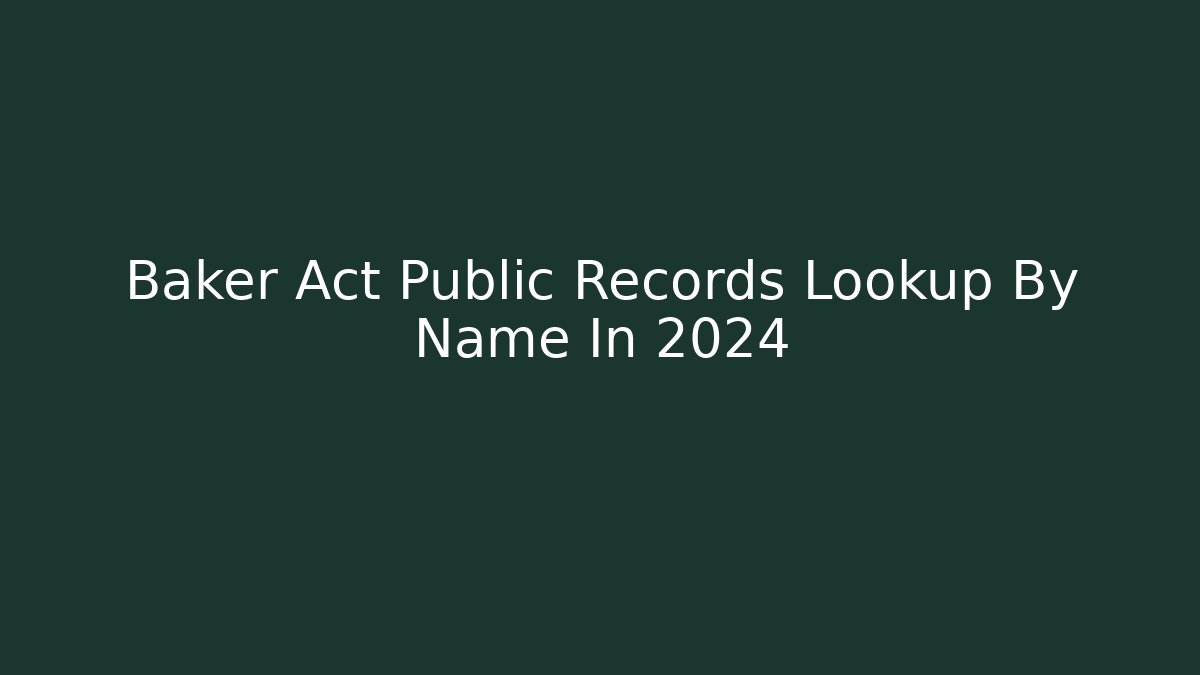 Baker Act Public Records Lookup By Name In 2024 - WealthxGroup