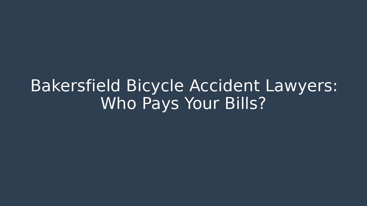 Bakersfield Bicycle Accident Lawyers: Who Pays Your Bills? - WealthxGroup