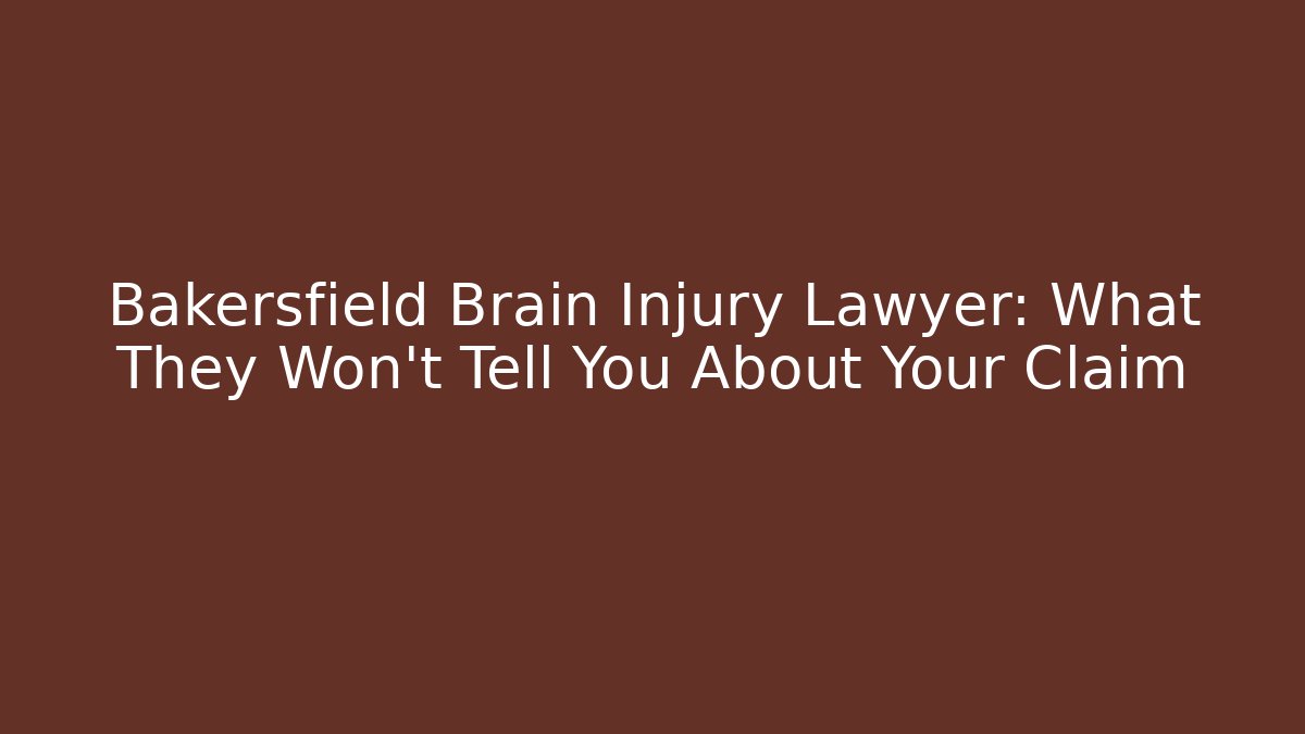 Bakersfield Brain Injury Lawyer: What They Won't Tell You About Your Claim - WealthxGroup
